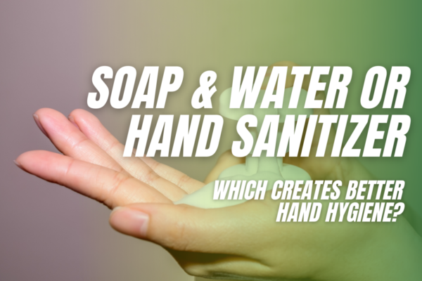 Soap and Water or Hand Sanitizer? Which creates better Hand Hygiene?