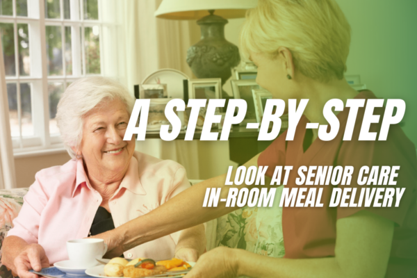 A Step-by-Step Look at Senior Care In-Room Meal Delivery
