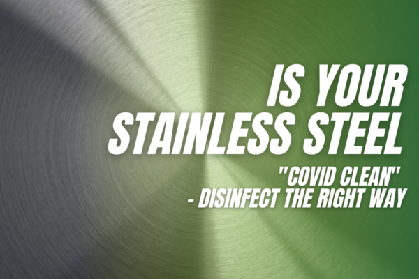 Is Your Stainless Steel “COVID Clean”? – Disinfect The Right Way