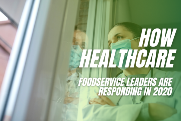 How Healthcare Foodservice Leaders Are Responding in 2020