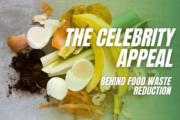 The Celebrity Appeal Behind Food Waste Reduction