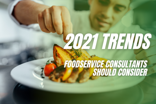 2021 Trends Foodservice Consultants Should Consider