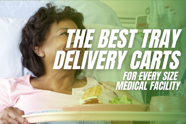 The Best Tray Delivery Carts for Every Size Medical Facility